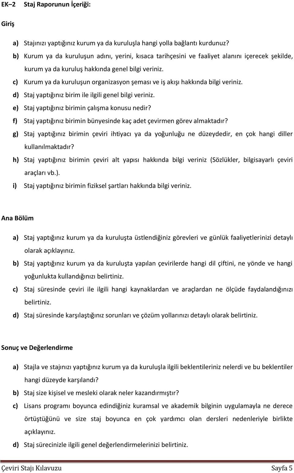 c) Kurum ya da kuruluşun organizasyon şeması ve iş akışı hakkında bilgi veriniz. d) Staj yaptığınız birim ile ilgili genel bilgi veriniz. e) Staj yaptığınız birimin çalışma konusu nedir?