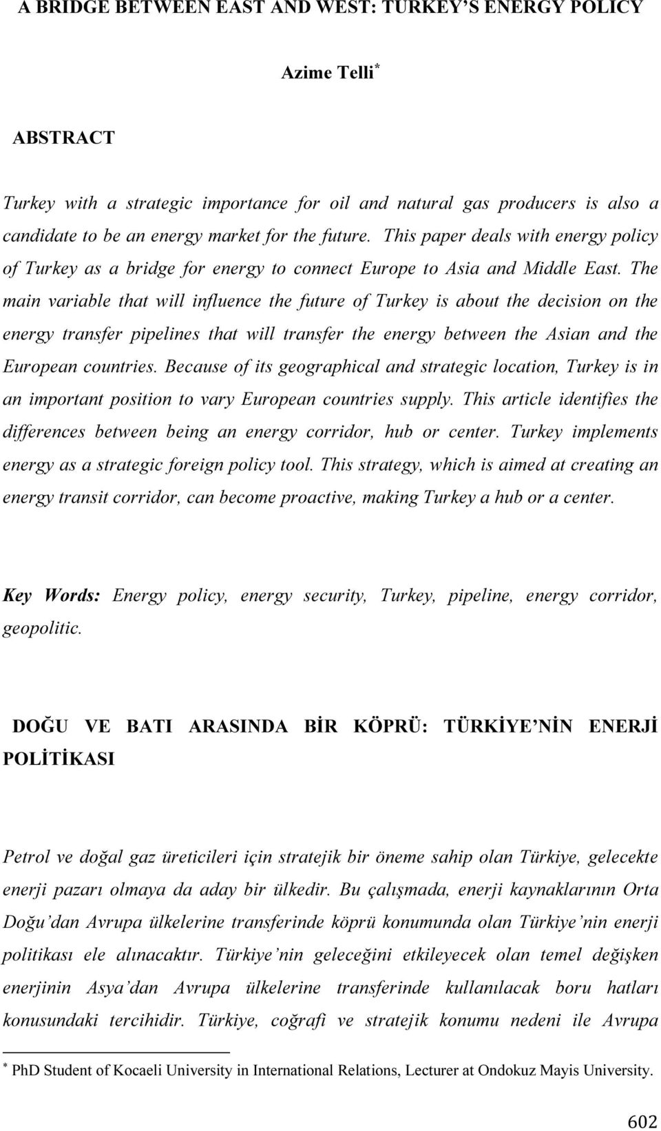 The main variable that will influence the future of Turkey is about the decision on the energy transfer pipelines that will transfer the energy between the Asian and the European countries.