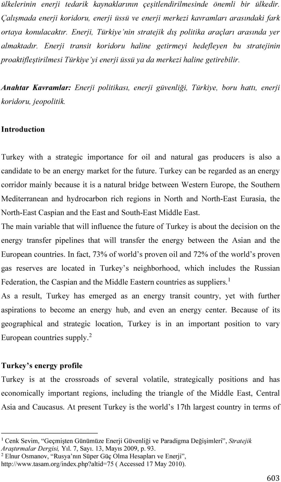 Enerji transit koridoru haline getirmeyi hedefleyen bu stratejinin proaktifleştirilmesi Türkiye yi enerji üssü ya da merkezi haline getirebilir.