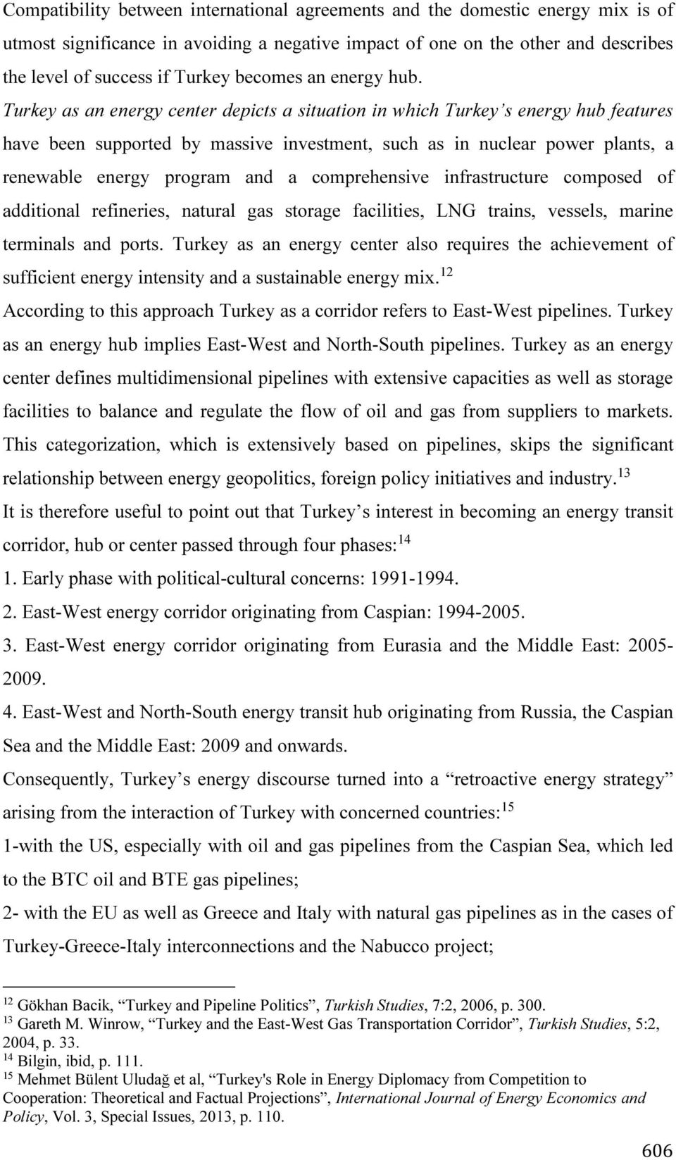 Turkey as an energy center depicts a situation in which Turkey s energy hub features have been supported by massive investment, such as in nuclear power plants, a renewable energy program and a