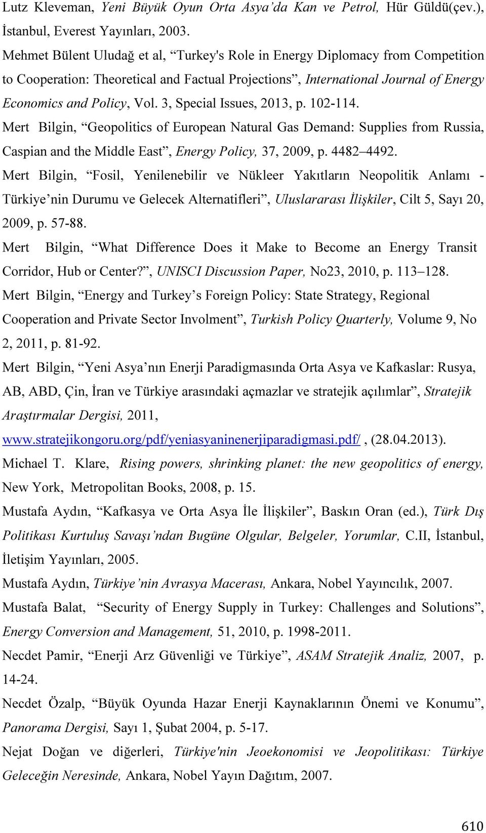 3, Special Issues, 2013, p. 102-114. Mert Bilgin, Geopolitics of European Natural Gas Demand: Supplies from Russia, Caspian and the Middle East, Energy Policy, 37, 2009, p. 4482 4492.