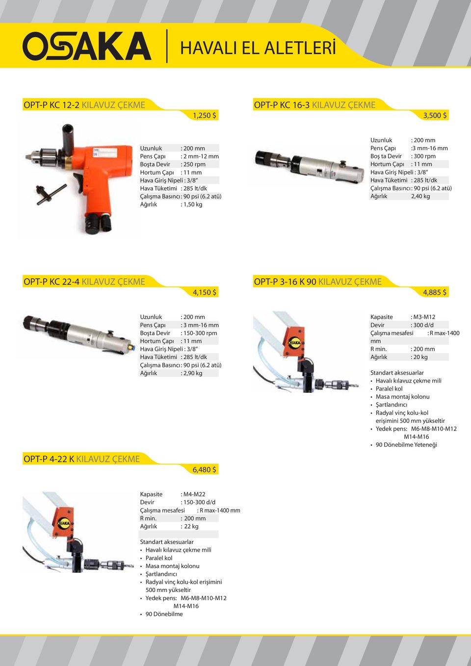 KC 22-4 KILAVUZ ÇEKME 4,150 $ OPT-P 3-16 K 90 KILAVUZ ÇEKME 4,885 $ OPT-P 4-22 K KILAVUZ ÇEKME Uzunluk : 200 mm Pens Çapı : 3 mm-16 mm Boşta Devir : 150-300 rpm Hortum Çapı : 11 mm Hava Giriş Nipeli