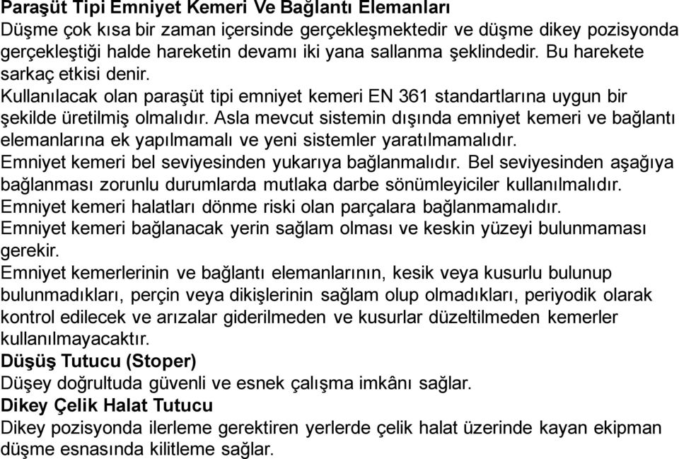 Asla mevcut sistemin dışında emniyet kemeri ve bağlantı elemanlarına ek yapılmamalı ve yeni sistemler yaratılmamalıdır. Emniyet kemeri bel seviyesinden yukarıya bağlanmalıdır.