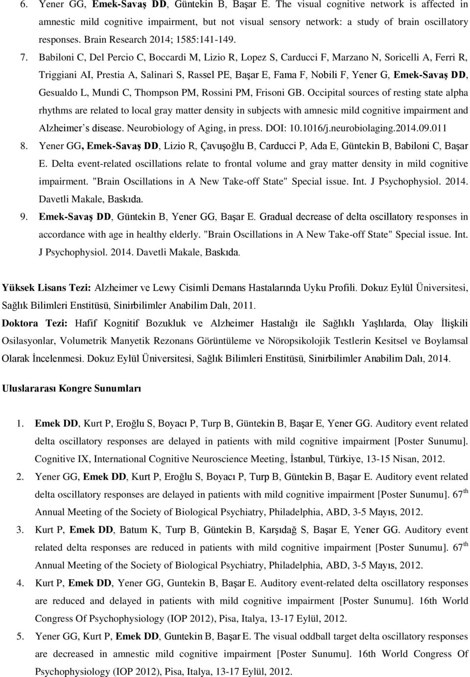 Babiloni C, Del Percio C, Boccardi M, Lizio R, Lopez S, Carducci F, Marzano N, Soricelli A, Ferri R, Triggiani AI, Prestia A, Salinari S, Rassel PE, Başar E, Fama F, Nobili F, Yener G, Emek-Savaş DD,