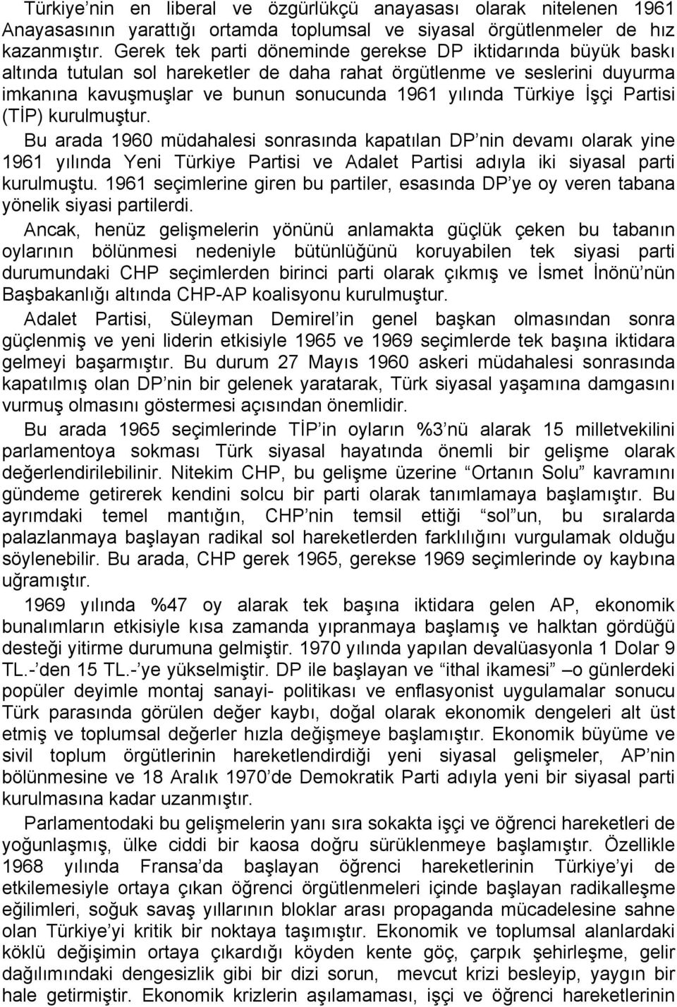 İşçi Partisi (TİP) kurulmuştur. Bu arada 1960 müdahalesi sonrasında kapatılan DP nin devamı olarak yine 1961 yılında Yeni Türkiye Partisi ve Adalet Partisi adıyla iki siyasal parti kurulmuştu.