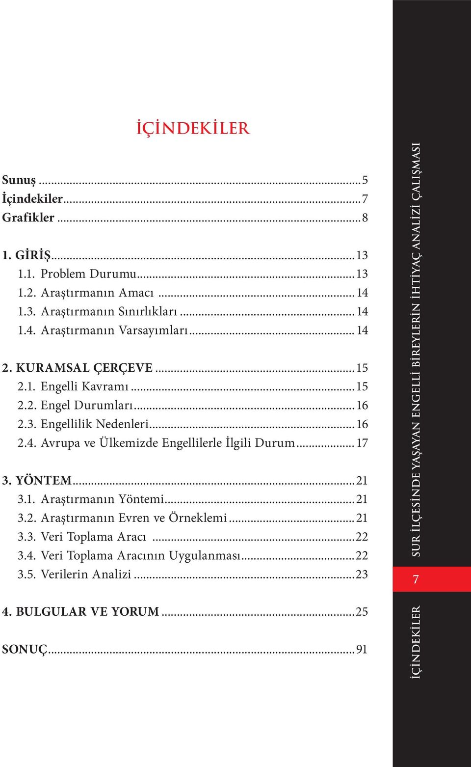 ..16 2.4. Avrupa ve Ülkemizde Engellilerle İlgili Durum...17 3. YÖNTEM...21 3.1. Araştırmanın Yöntemi...21 3.2. Araştırmanın Evren ve Örneklemi.