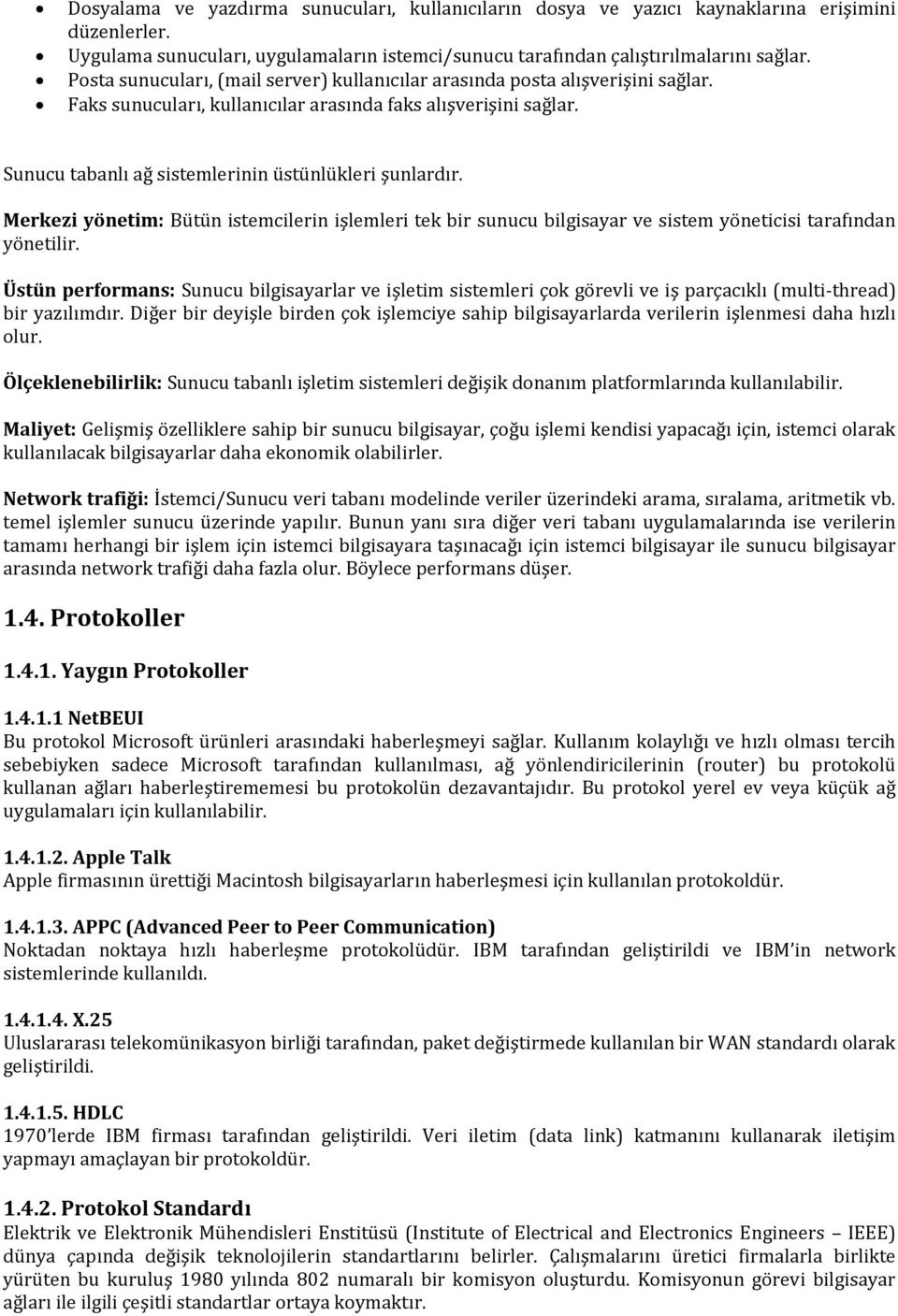 Sunucu tabanlı ağ sistemlerinin üstünlükleri şunlardır. Merkezi yönetim: Bütün istemcilerin işlemleri tek bir sunucu bilgisayar ve sistem yöneticisi tarafından yönetilir.