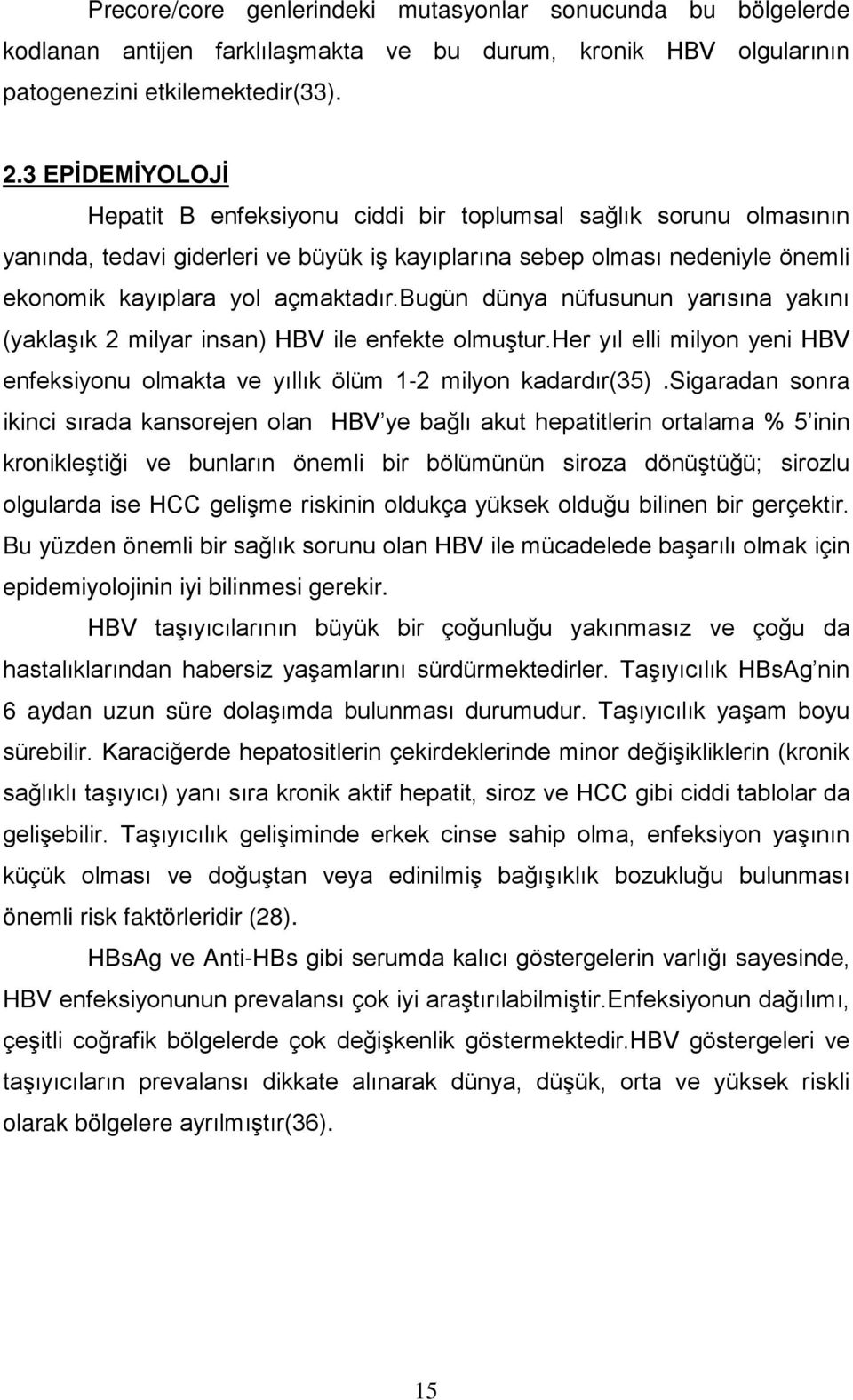 bugün dünya nüfusunun yarısına yakını (yaklaşık 2 milyar insan) HBV ile enfekte olmuştur.her yıl elli milyon yeni HBV enfeksiyonu olmakta ve yıllık ölüm 1-2 milyon kadardır(35).