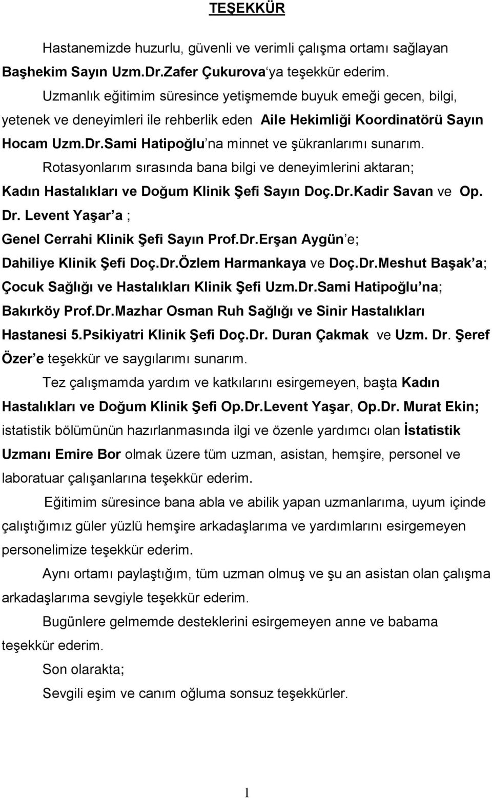 Sami Hatipoğlu na minnet ve şükranlarımı sunarım. Rotasyonlarım sırasında bana bilgi ve deneyimlerini aktaran; Kadın Hastalıkları ve Doğum Klinik Şefi Sayın Doç.Dr.Kadir Savan ve Op. Dr.