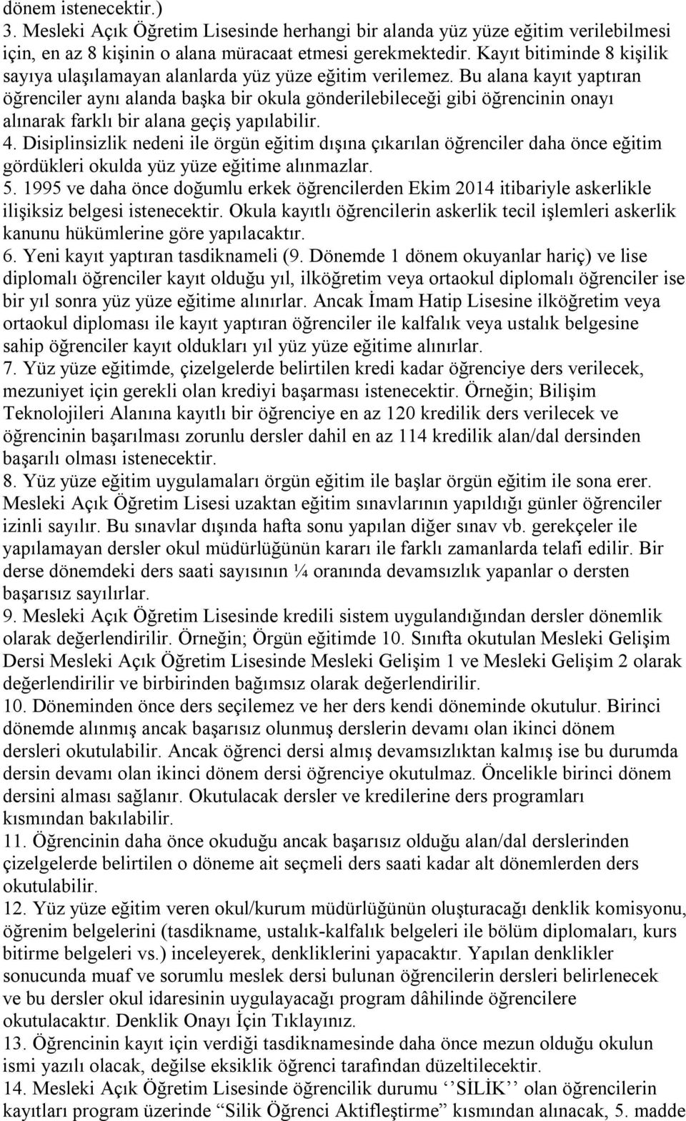 Bu alana kayıt yaptıran öğrenciler aynı alanda başka bir okula gönderilebileceği gibi öğrencinin onayı alınarak farklı bir alana geçiş yapılabilir. 4.