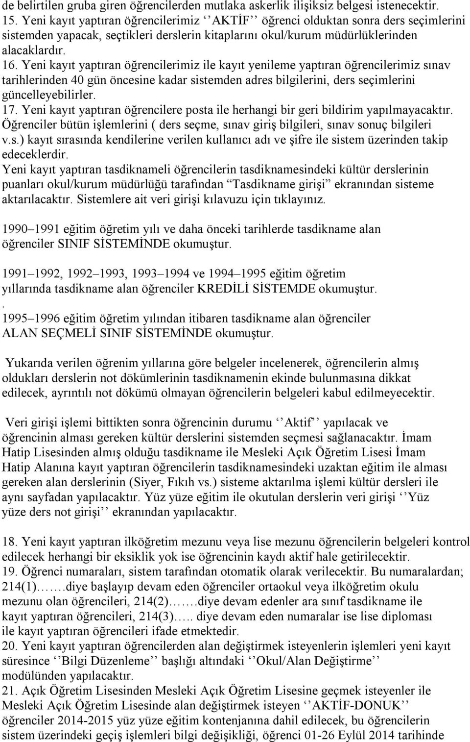 Yeni kayıt yaptıran öğrencilerimiz ile kayıt yenileme yaptıran öğrencilerimiz sınav tarihlerinden 40 gün öncesine kadar sistemden adres bilgilerini, ders seçimlerini güncelleyebilirler. 17.