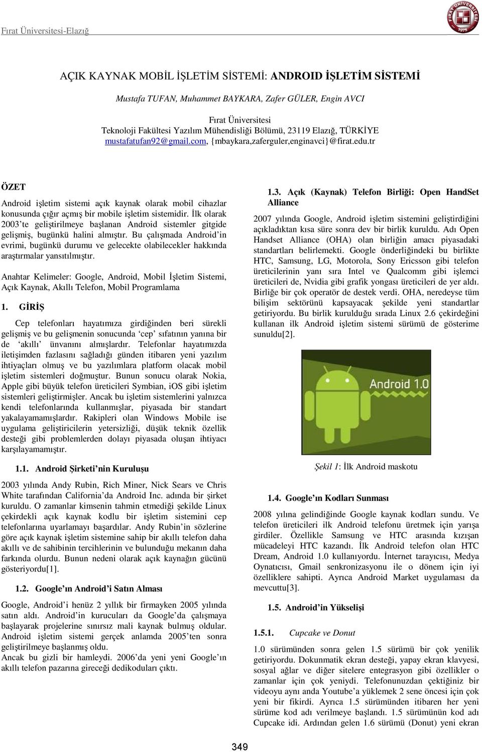 tr ÖZET Android işletim sistemi açık kaynak olarak mobil cihazlar konusunda çığır açmış bir mobile işletim sistemidir.