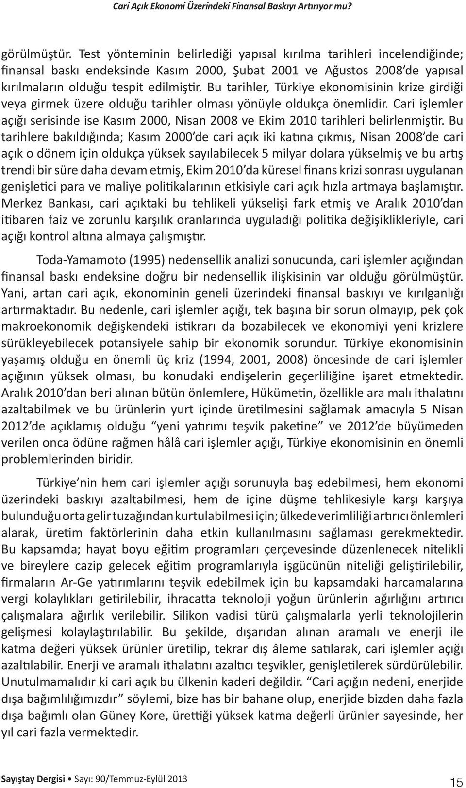 Cari işlemler açığı serisinde ise Kasım 2000, Nisan 2008 ve Ekim 2010 tarihleri belirlenmiştir.