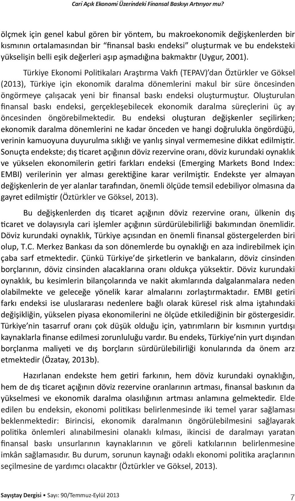 Türkiye Ekonomi Politikaları Araştırma Vakfı (TEPAV) dan Öztürkler ve Göksel (2013), Türkiye için ekonomik daralma dönemlerini makul bir süre öncesinden öngörmeye çalışacak yeni bir finansal baskı
