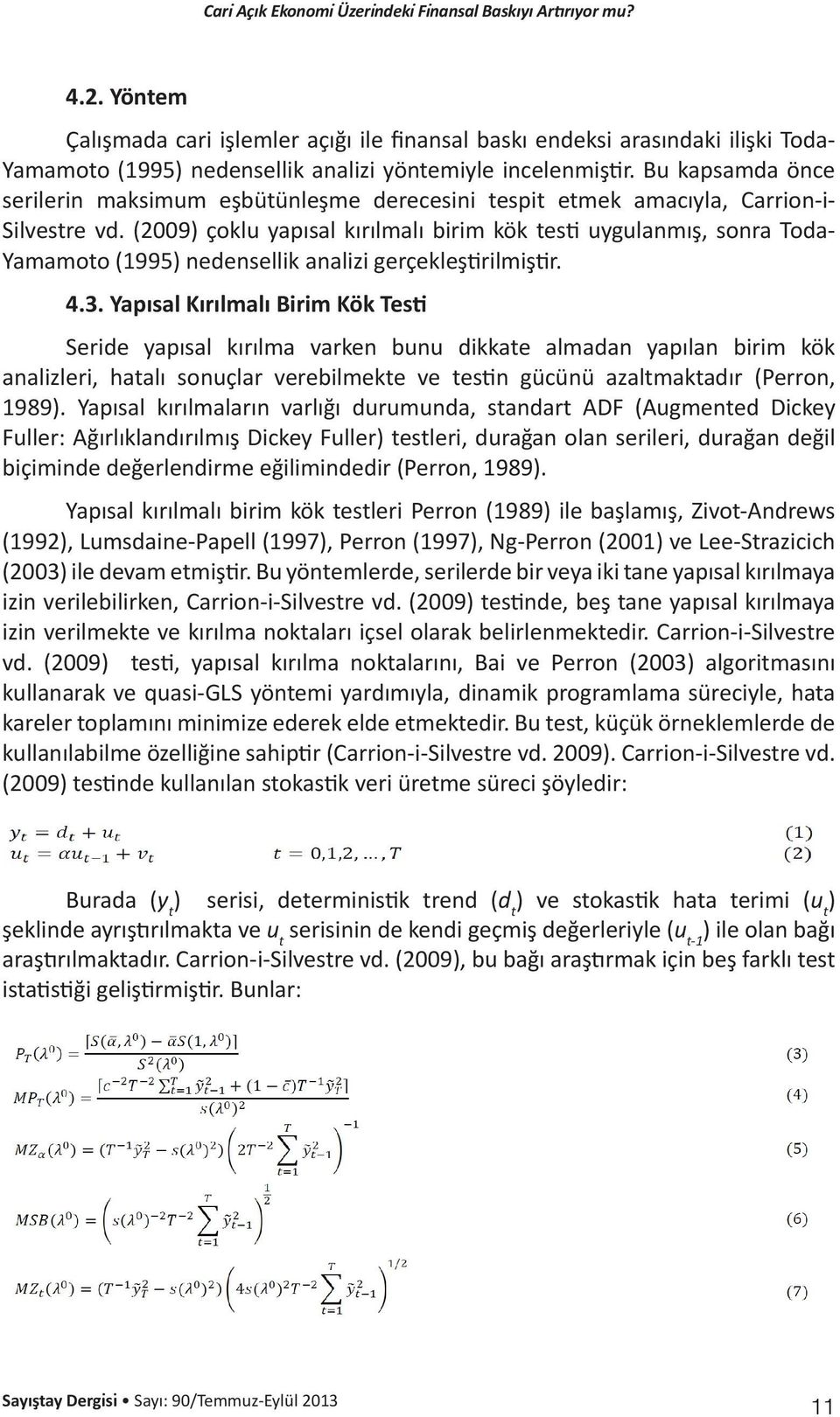 (2009) çoklu yapısal kırılmalı birim kök testi uygulanmış, sonra Toda- Yamamoto (1995) nedensellik analizi gerçekleştirilmiştir. 4.3.