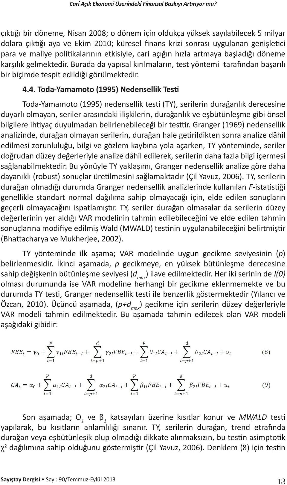 4. Toda-Yamamoto (1995) Nedensellik Testi Toda-Yamamoto (1995) nedensellik testi (TY), serilerin durağanlık derecesine duyarlı olmayan, seriler arasındaki ilişkilerin, durağanlık ve eşbütünleşme gibi