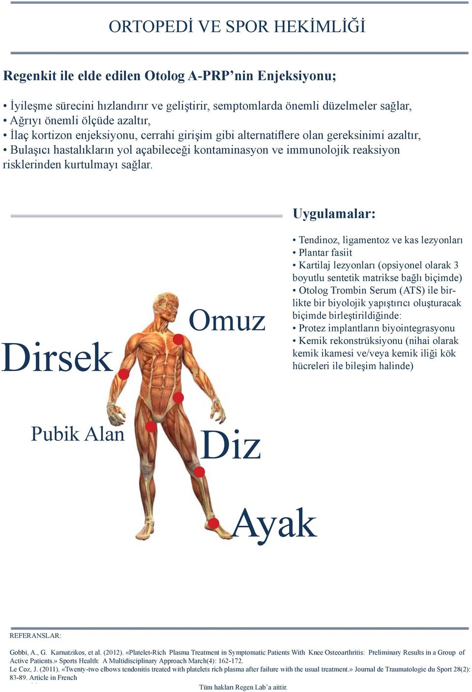 Uygulamalar: Dirsek Omuz Kalça Tendinoz, ligamentoz ve kas lezyonları Plantar fasiit Kartilaj lezyonları (opsiyonel olarak 3 boyutlu sentetik matrikse bağlı biçimde) Otolog Trombin Serum (ATS) ile