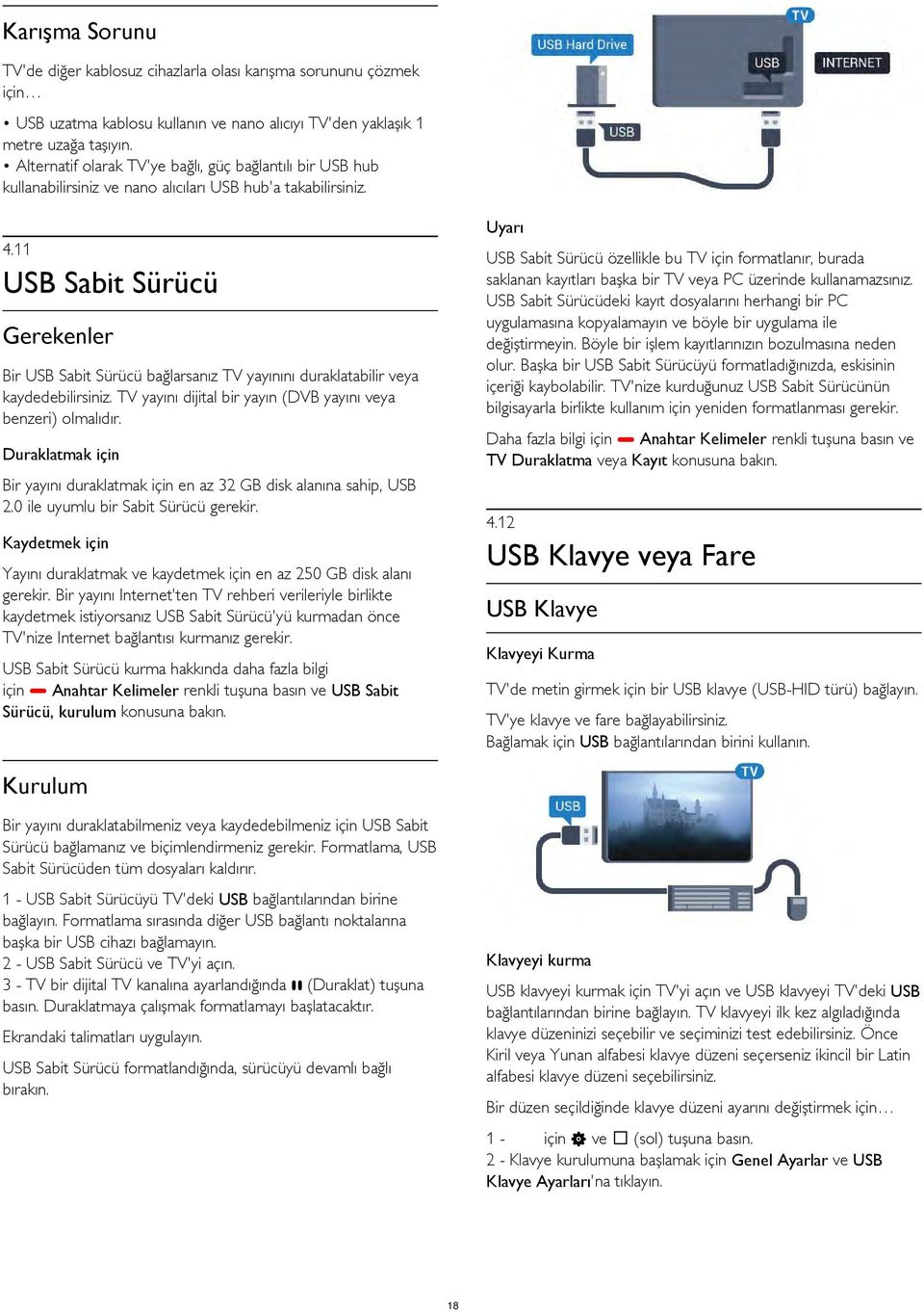 11 USB Sabit Sürücü Gerekenler Bir USB Sabit Sürücü bağlarsanız TV yayınını duraklatabilir veya kaydedebilirsiniz. TV yayını dijital bir yayın (DVB yayını veya benzeri) olmalıdır.