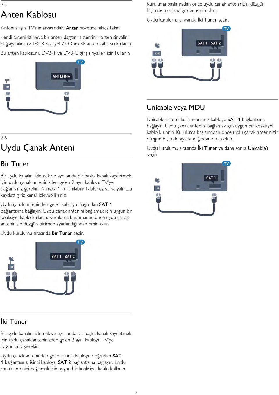 Kuruluma başlamadan önce uydu çanak anteninizin düzgün biçimde ayarlandığından emin olun. Uydu kurulumu sırasında İki Tuner seçin. Unicable veya MDU 2.