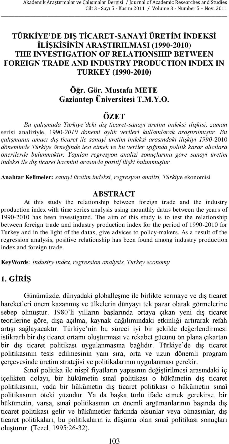 ÖZET Bu çalışmada Türkiye deki dış ticaret-sanayi üretim indeksi ilişkisi, zaman serisi analiziyle, 1990-2010 dönemi aylık verileri kullanılarak araştırılmıştır.