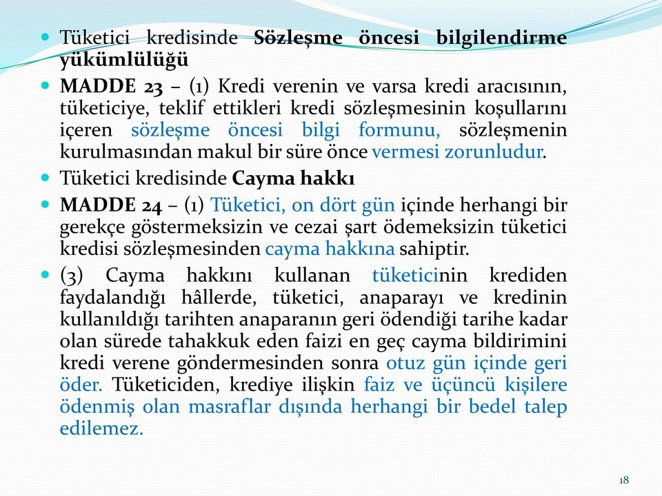 Tüketici kredisinde Cayma hakkı MADDE 24 (1) Tüketici, on dört gün içinde herhangi bir gerekçe göstermeksizin ve cezai şart ödemeksizin tüketici kredisi sözleşmesinden cayma hakkına sahiptir.