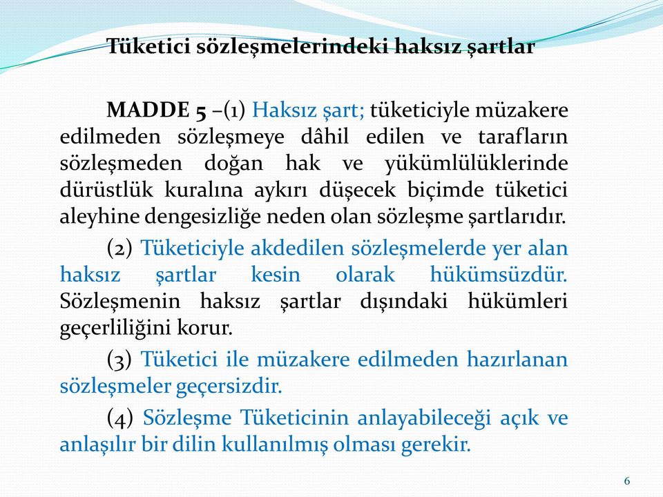 (2) Tüketiciyle akdedilen sözleşmelerde yer alan haksız şartlar kesin olarak hükümsüzdür.