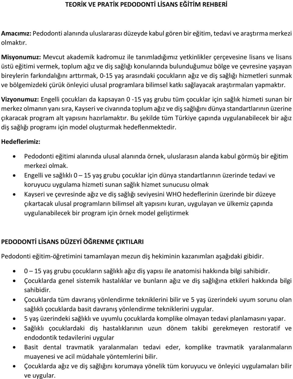 bireylerin farkındalığını arttırmak, 0-15 yaş arasındaki çocukların ağız ve diş sağlığı hizmetleri sunmak ve bölgemizdeki çürük önleyici ulusal programlara bilimsel katkı sağlayacak araştırmaları