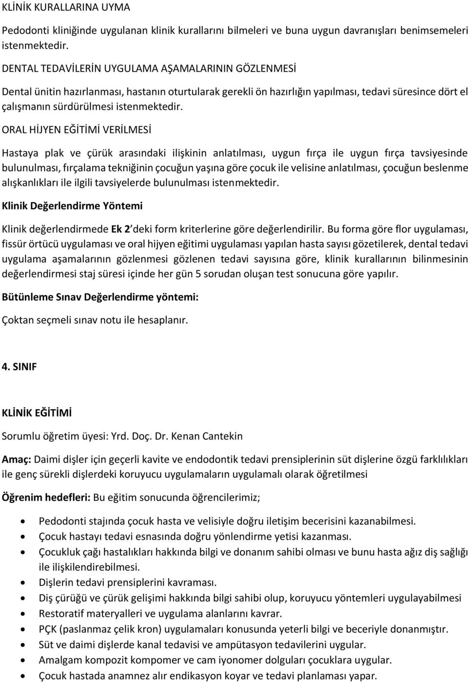 ORAL HİJYEN EĞİTİMİ VERİLMESİ Hastaya plak ve çürük arasındaki ilişkinin anlatılması, uygun fırça ile uygun fırça tavsiyesinde bulunulması, fırçalama tekniğinin çocuğun yaşına göre çocuk ile velisine