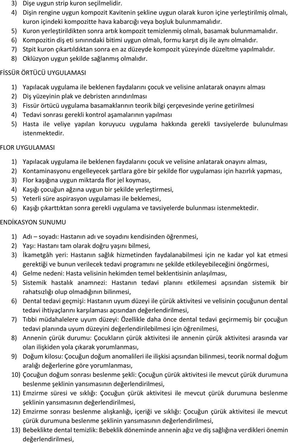 5) Kuron yerleştirildikten sonra artık kompozit temizlenmiş olmalı, basamak bulunmamalıdır. 6) Kompozitin diş eti sınırındaki bitimi uygun olmalı, formu karşıt diş ile aynı olmalıdır.