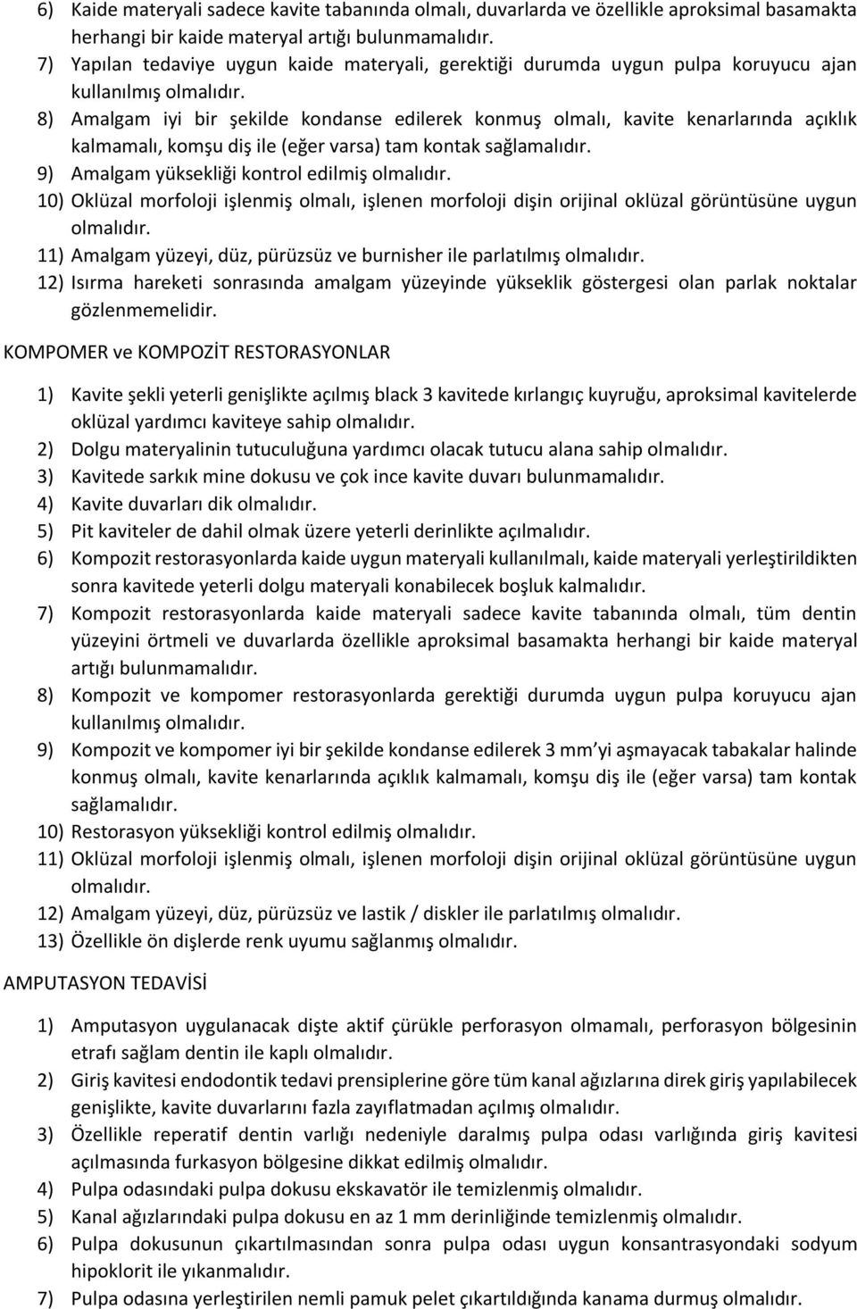 8) Amalgam iyi bir şekilde kondanse edilerek konmuş olmalı, kavite kenarlarında açıklık kalmamalı, komşu diş ile (eğer varsa) tam kontak sağlamalıdır. 9) Amalgam yüksekliği kontrol edilmiş olmalıdır.