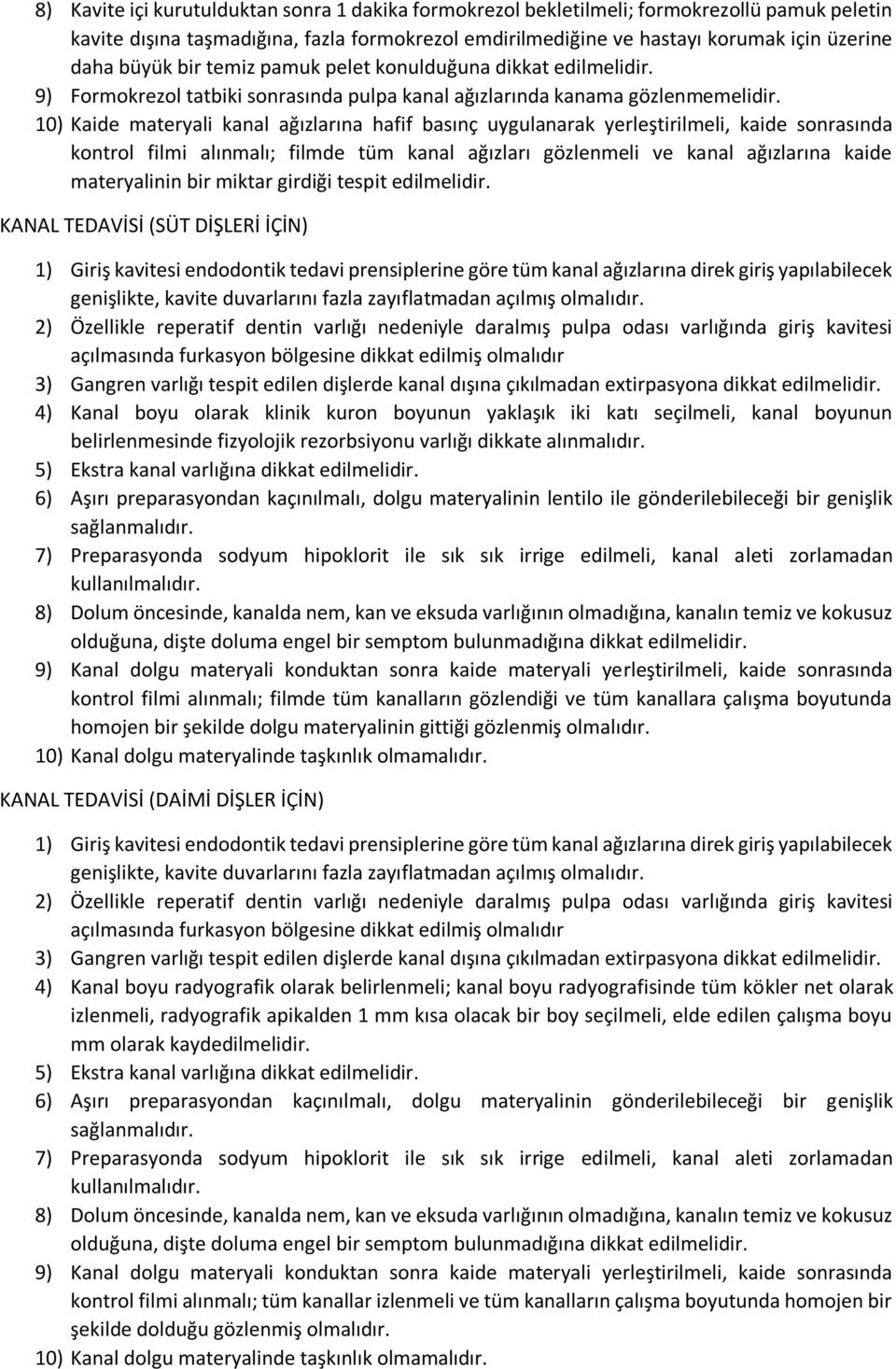 10) Kaide materyali kanal ağızlarına hafif basınç uygulanarak yerleştirilmeli, kaide sonrasında kontrol filmi alınmalı; filmde tüm kanal ağızları gözlenmeli ve kanal ağızlarına kaide materyalinin bir