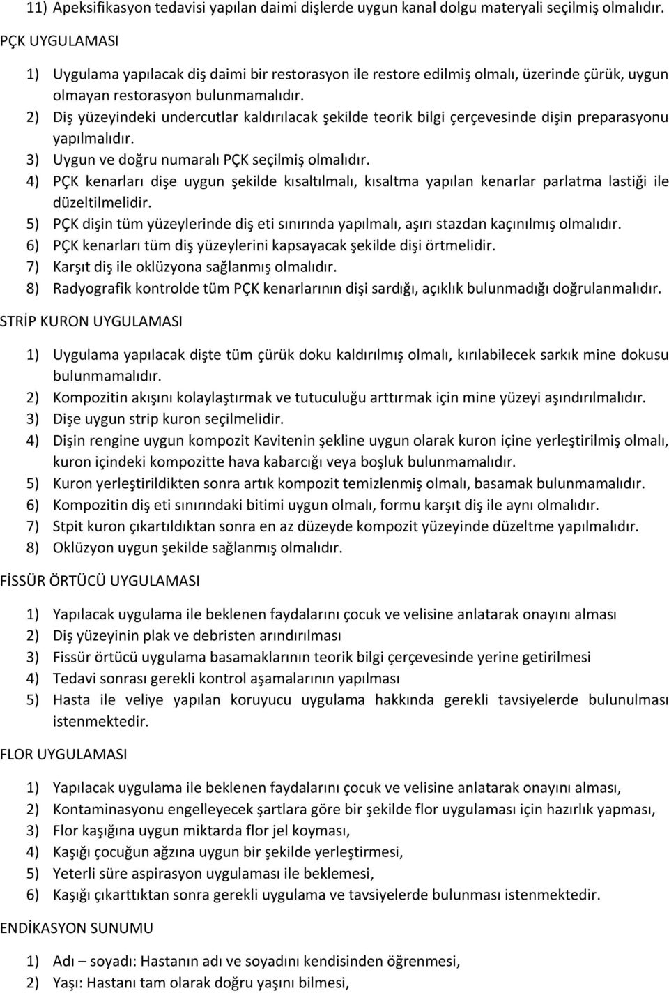 2) Diş yüzeyindeki undercutlar kaldırılacak şekilde teorik bilgi çerçevesinde dişin preparasyonu yapılmalıdır. 3) Uygun ve doğru numaralı PÇK seçilmiş olmalıdır.