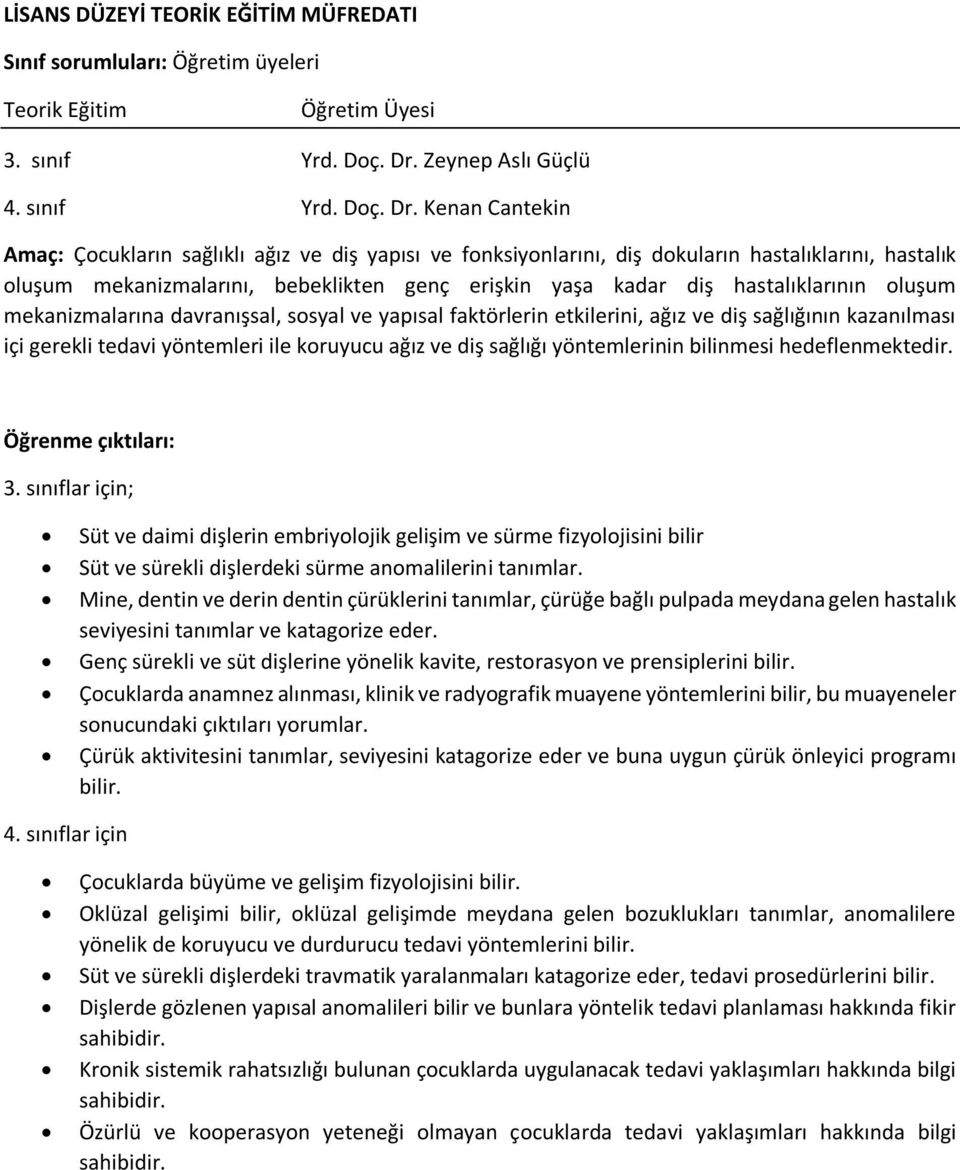 Kenan Cantekin Amaç: Çocukların sağlıklı ağız ve diş yapısı ve fonksiyonlarını, diş dokuların hastalıklarını, hastalık oluşum mekanizmalarını, bebeklikten genç erişkin yaşa kadar diş hastalıklarının