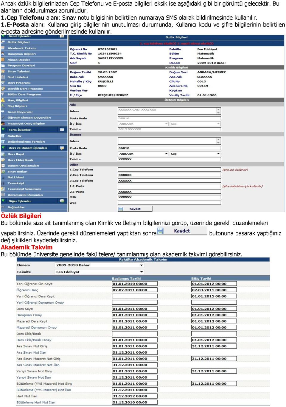 E-Posta alanı: Kullanıcı giriş bilgilerinin unutulması durumunda, Kullanıcı kodu ve şifre bilgilerinin belirtilen e-posta adresine gönderilmesinde kullanılır.