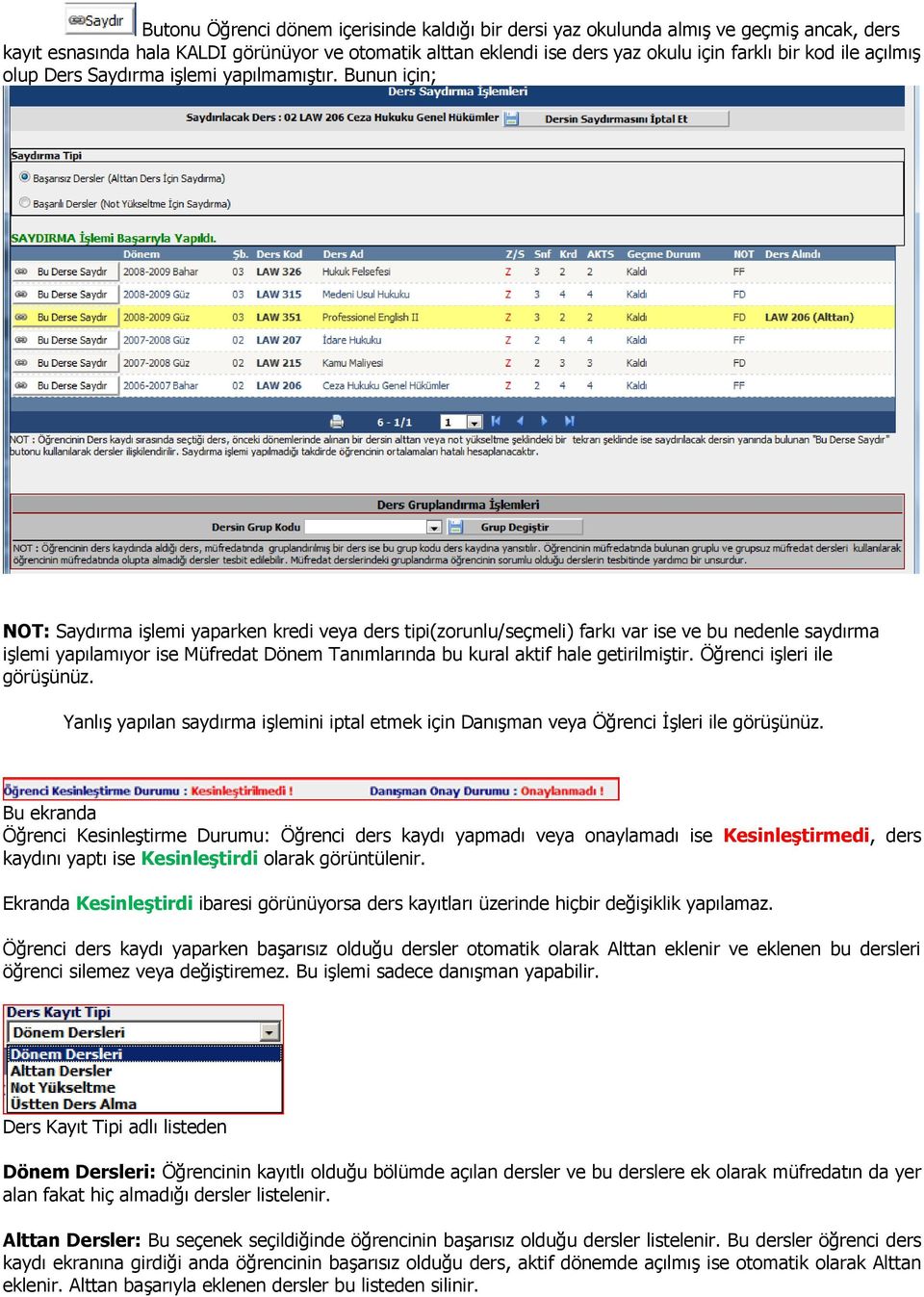 Bunun için; NOT: Saydırma işlemi yaparken kredi veya ders tipi(zorunlu/seçmeli) farkı var ise ve bu nedenle saydırma işlemi yapılamıyor ise Müfredat Dönem Tanımlarında bu kural aktif hale