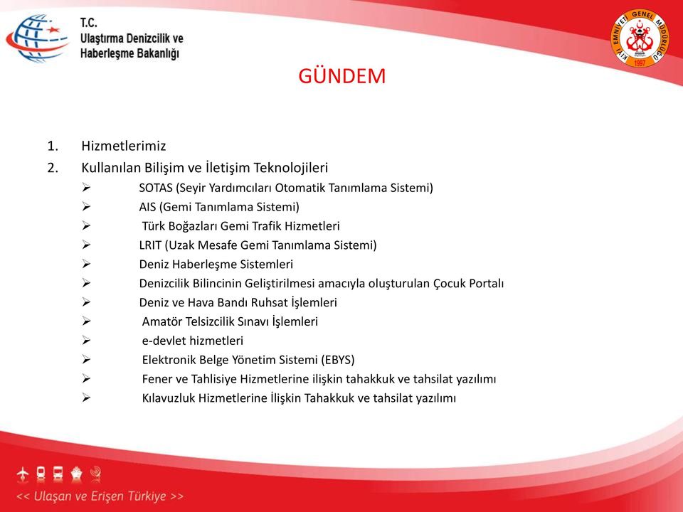 Trafik Hizmetleri LRIT (Uzak Mesafe Gemi Tanımlama Sistemi) Deniz Haberleşme Sistemleri Denizcilik Bilincinin Geliştirilmesi amacıyla oluşturulan