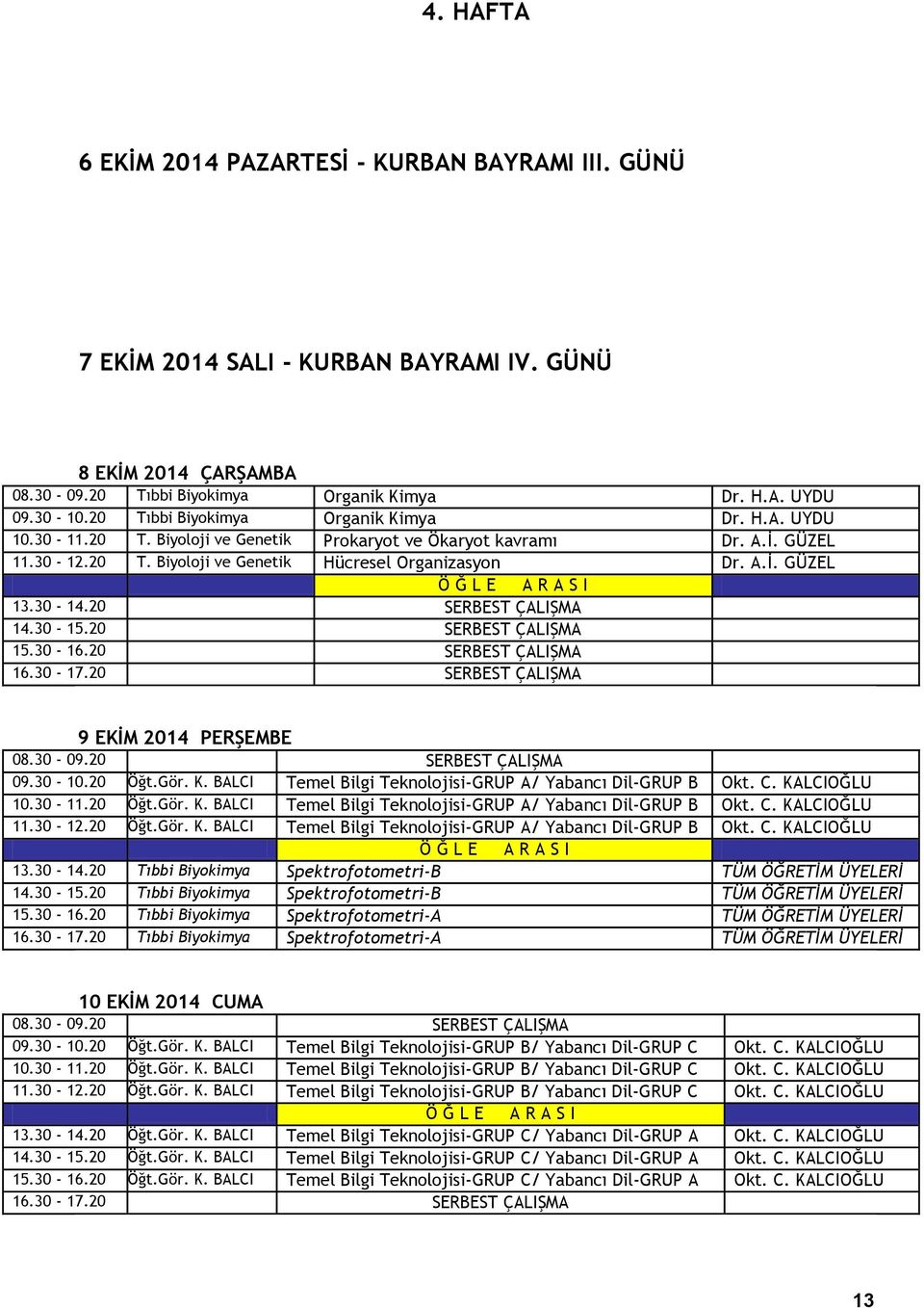 30-14.20 SERBEST ÇALIŞMA 14.30-15.20 SERBEST ÇALIŞMA 9 EKİM 2014 PERŞEMBE 09.30-10.20 Öğt.Gör. K. BALCI Temel Bilgi Teknolojisi-GRUP A/ Yabancı Dil-GRUP B Okt. C. KALCIOĞLU 10.30-11.20 Öğt.Gör. K. BALCI Temel Bilgi Teknolojisi-GRUP A/ Yabancı Dil-GRUP B Okt. C. KALCIOĞLU 11.