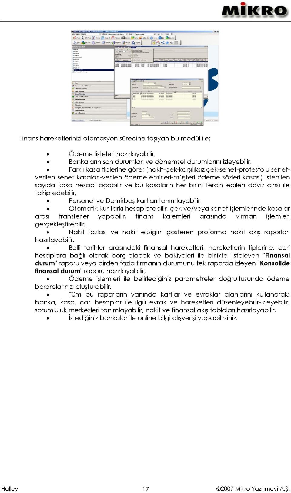 edilen döviz cinsi ile takip edebilir, Personel ve Demirbaş kartları tanımlayabilir, Otomatik kur farkı hesaplatabilir, çek ve/veya senet işlemlerinde kasalar arası transferler yapabilir, finans