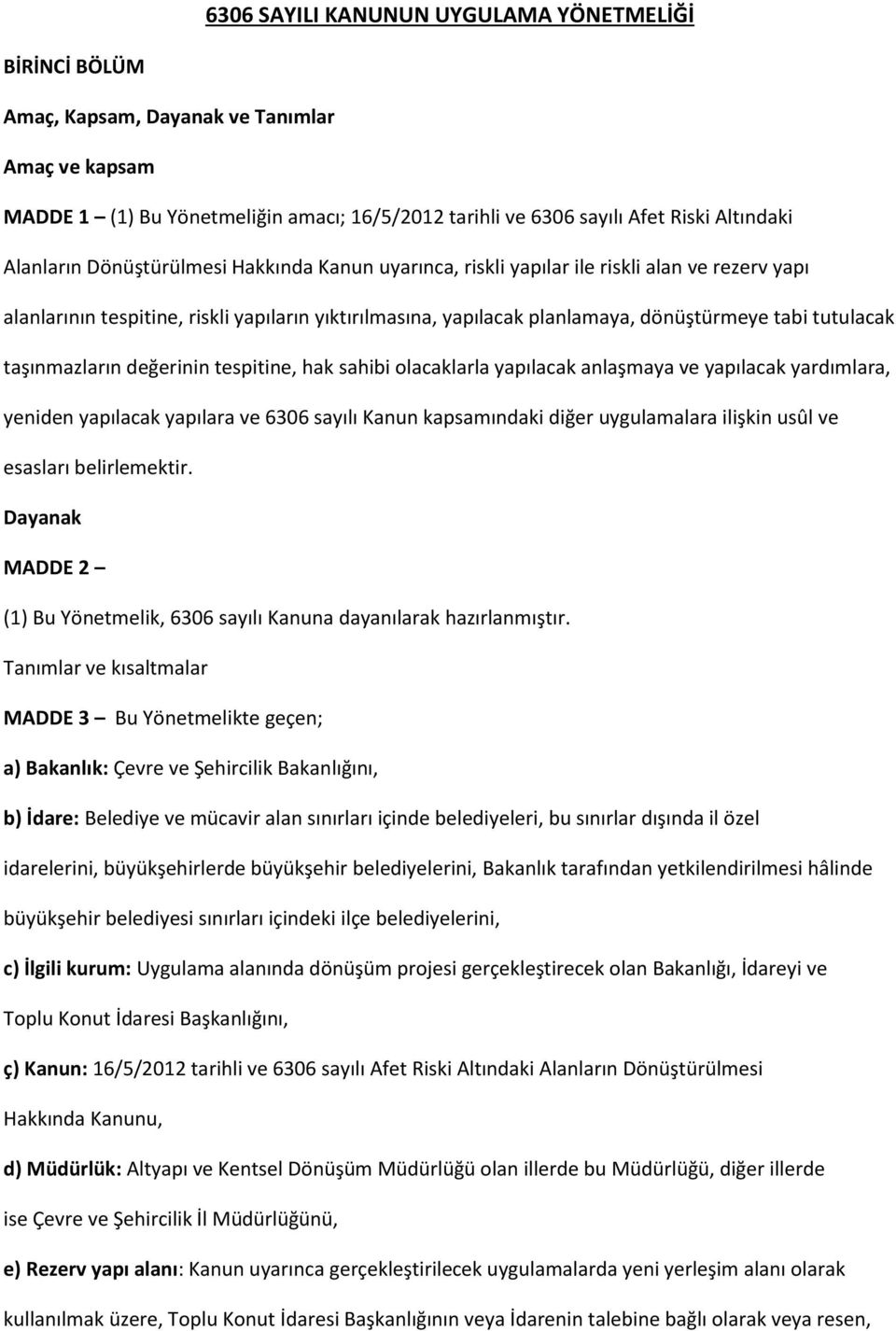 tutulacak taşınmazların değerinin tespitine, hak sahibi olacaklarla yapılacak anlaşmaya ve yapılacak yardımlara, yeniden yapılacak yapılara ve 6306 sayılı Kanun kapsamındaki diğer uygulamalara