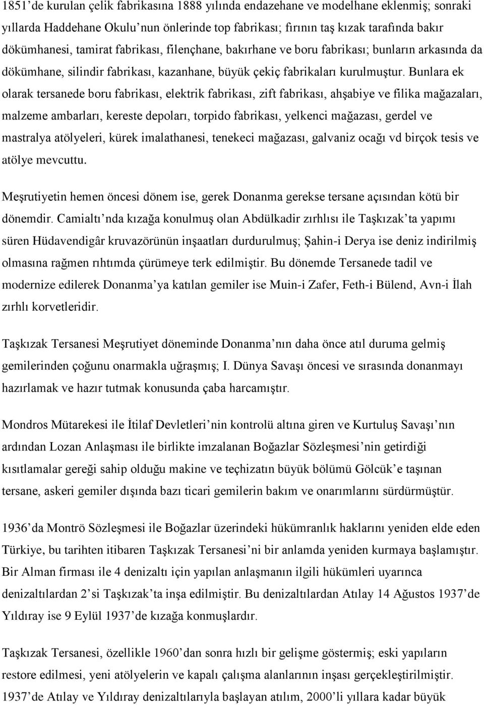 Bunlara ek olarak tersanede boru fabrikası, elektrik fabrikası, zift fabrikası, ahşabiye ve filika mağazaları, malzeme ambarları, kereste depoları, torpido fabrikası, yelkenci mağazası, gerdel ve