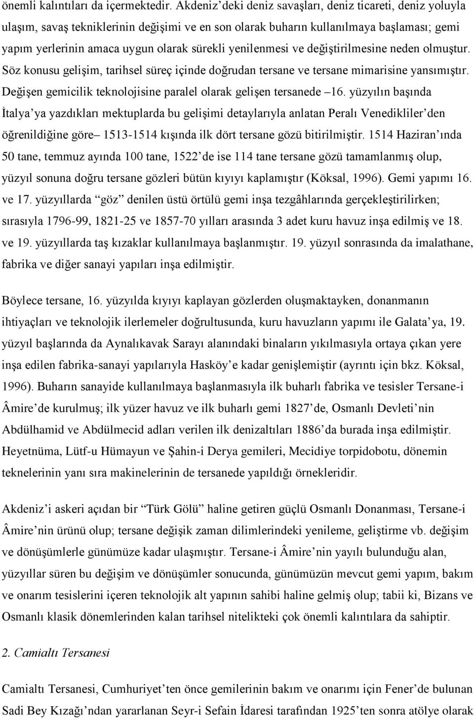 yenilenmesi ve değiştirilmesine neden olmuştur. Söz konusu gelişim, tarihsel süreç içinde doğrudan tersane ve tersane mimarisine yansımıştır.