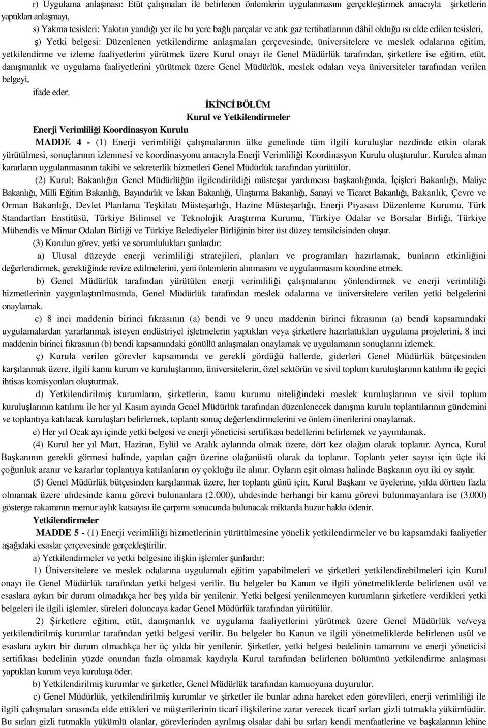 yetkilendirme ve izleme faaliyetlerini yürütmek üzere Kurul onayı ile Genel Müdürlük tarafından, şirketlere ise eğitim, etüt, danışmanlık ve uygulama faaliyetlerini yürütmek üzere Genel Müdürlük,