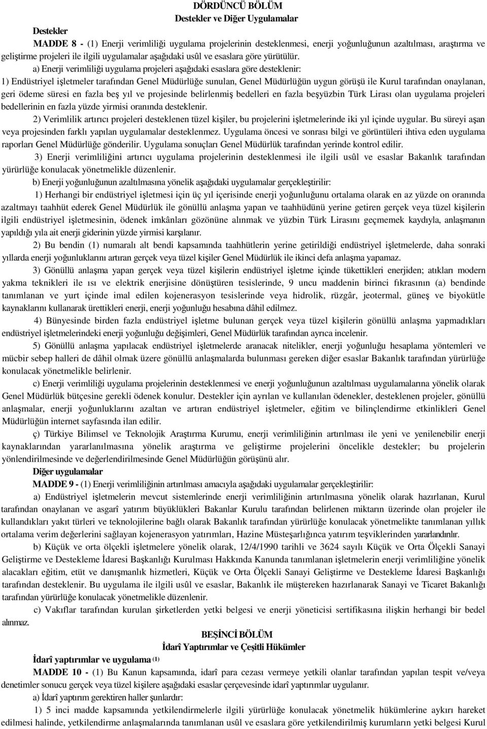 a) Enerji verimliliği uygulama projeleri aşağıdaki esaslara göre desteklenir: 1) Endüstriyel işletmeler tarafından Genel Müdürlüğe sunulan, Genel Müdürlüğün uygun görüşü ile Kurul tarafından