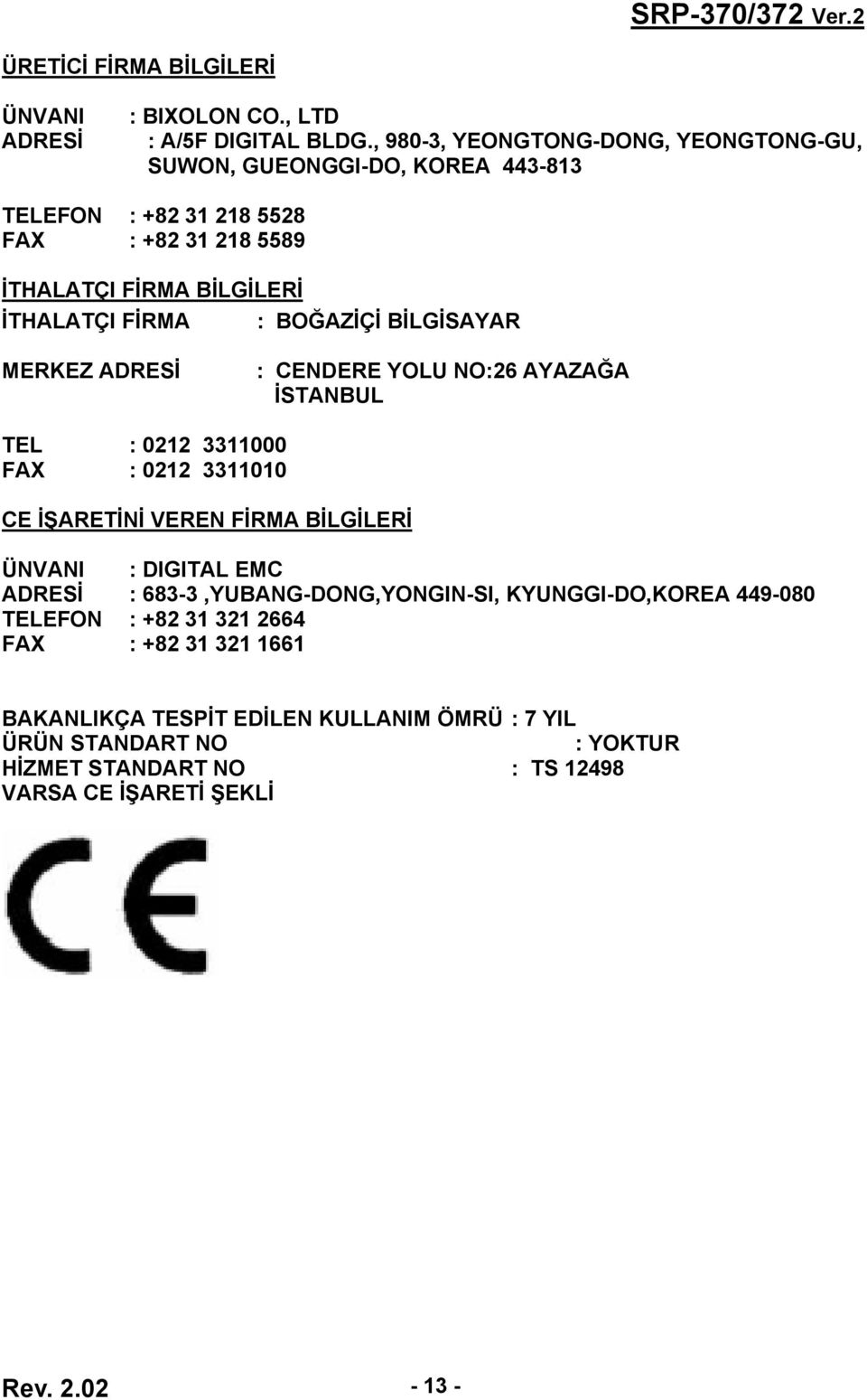 BOĞAZİÇİ BİLGİSAYAR MERKEZ ADRESİ : CENDERE YOLU NO:26 AYAZAĞA İSTANBUL TEL : 0212 3311000 FAX : 0212 3311010 CE İŞARETİNİ VEREN FİRMA BİLGİLERİ ÜNVANI : DIGITAL