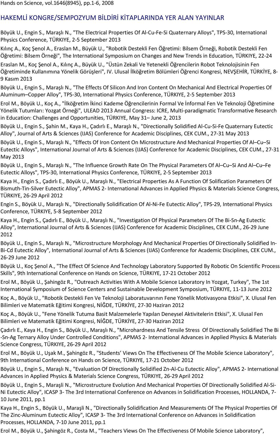 , "The Electrical Properties Of Al-Cu-Fe-Si Quaternary Alloys", TPS-30, International Physics Conference, TÜRKIYE, 2-5 September 2013 Kılınç A., Koç Şenol A., Eraslan M., Büyük U.