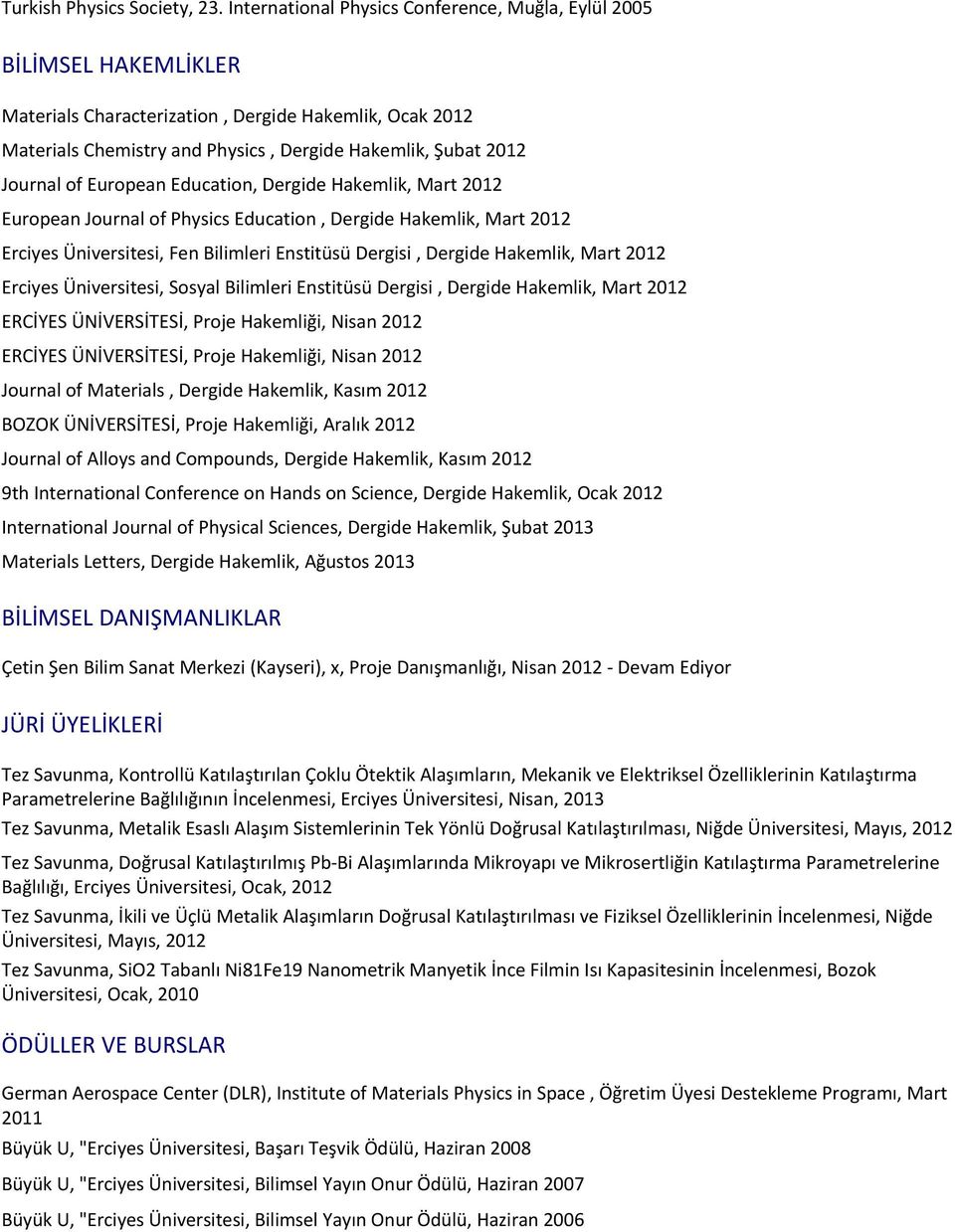 of European Education, Dergide Hakemlik, Mart 2012 European Journal of Physics Education, Dergide Hakemlik, Mart 2012 Erciyes Üniversitesi, Fen Bilimleri Enstitüsü Dergisi, Dergide Hakemlik, Mart