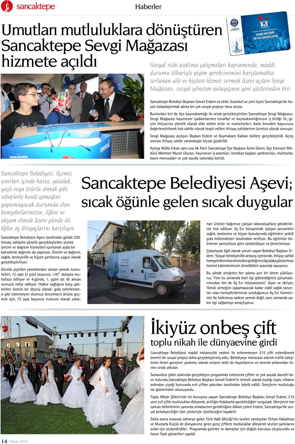 Sancaktepe Belediye Başkanı İsmail Erdem ve ekibi; İstanbul un yeni ilçesi Sancaktepe de hayatı kolaylaştırmak adına bir çok sosyal projeye imza atıyor.