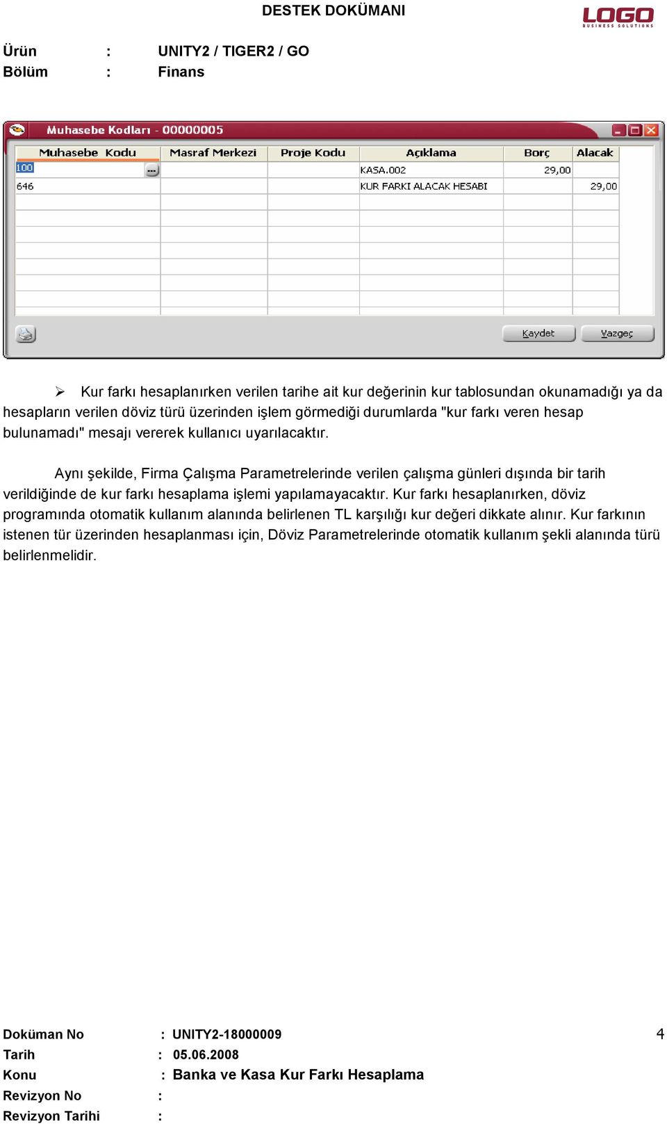 Aynı şekilde, Firma Çalışma Parametrelerinde verilen çalışma günleri dışında bir tarih verildiğinde de kur farkı hesaplama işlemi yapılamayacaktır.