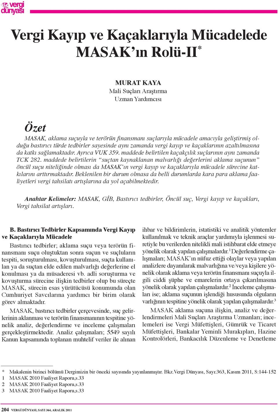 maddede belirtilerin suçtan kaynaklanan malvarlığı değerlerini aklama suçunun öncül suçu niteliğinde olması da MASAK ın vergi kayıp ve kaçaklarıyla mücadele sürecine katkılarını arttırmaktadır.