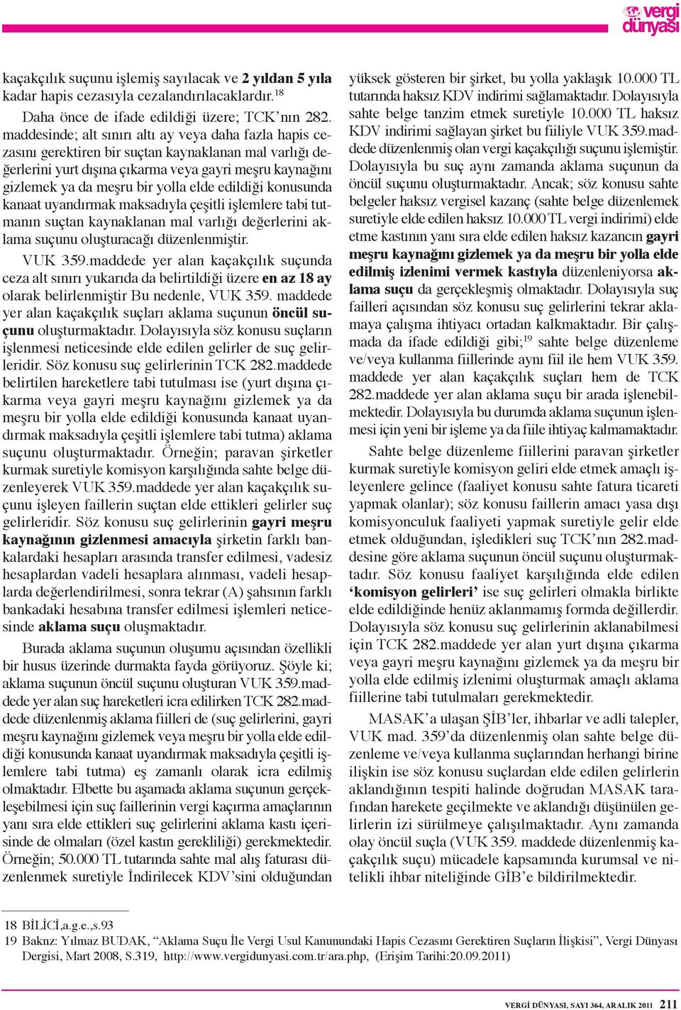 elde edildiği konusunda kanaat uyandırmak maksadıyla çeşitli işlemlere tabi tutmanın suçtan kaynaklanan mal varlığı değerlerini aklama suçunu oluşturacağı düzenlenmiştir. VUK 359.